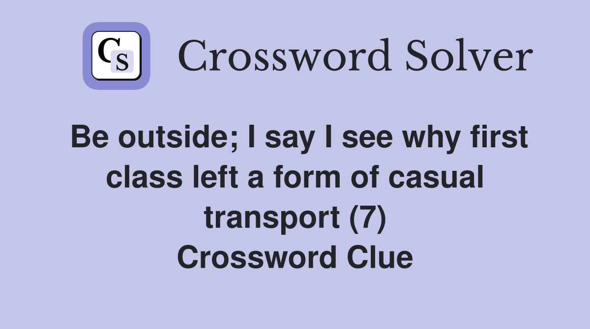 Be outside; I say I see why first class left a form of casual transport